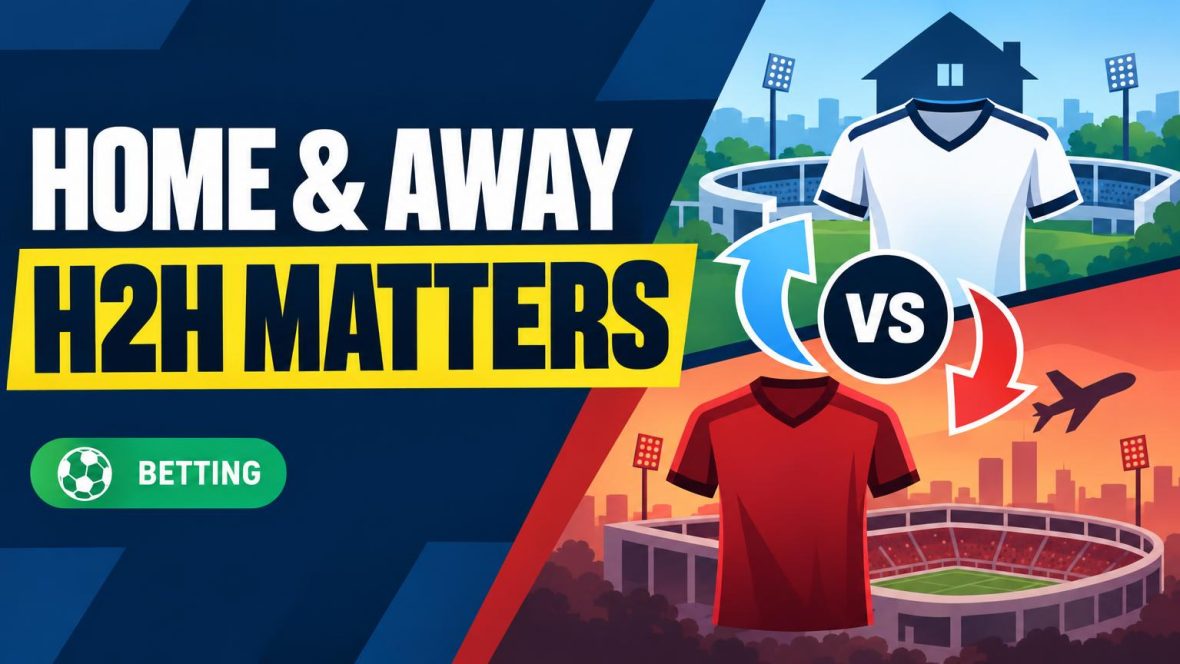 When Home-and-Away H2H Deserves More Weight in Betting